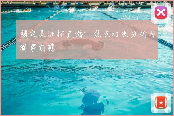 锁定美洲杯直播：焦点对决分析与赛事前瞻