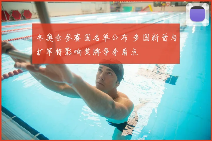 冬奥会参赛国名单公布 多国新晋与扩军将影响奖牌争夺看点
