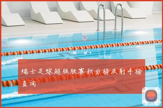 瑞士足球超级联赛积分榜及射手榜查询