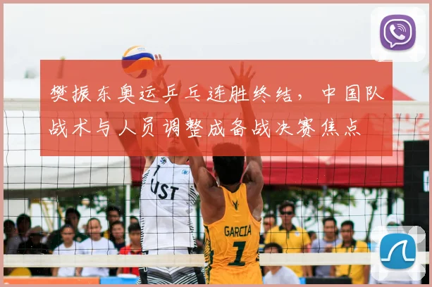 樊振东奥运乒乓连胜终结，中国队战术与人员调整成备战决赛焦点