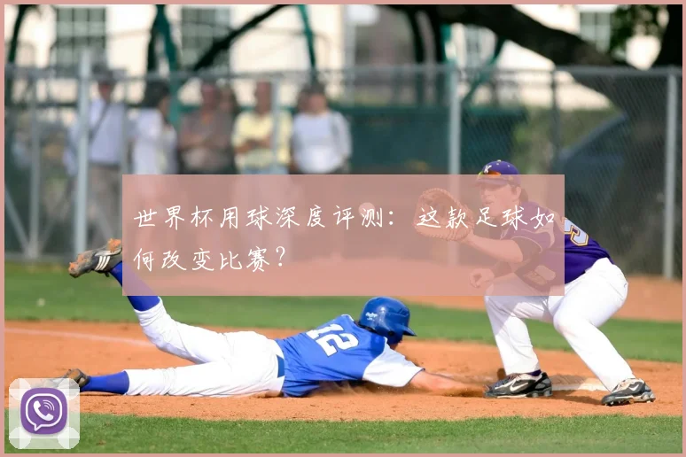世界杯用球深度评测:这款足球如何改变比赛?