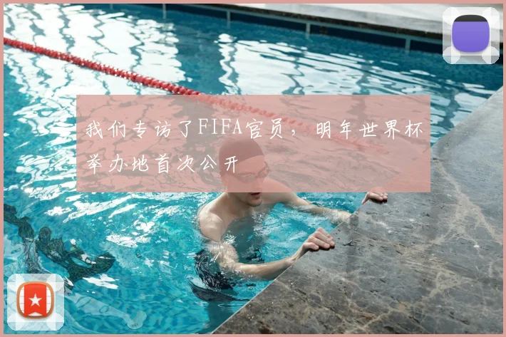 我们专访了FIFA官员,明年世界杯举办地首次公开