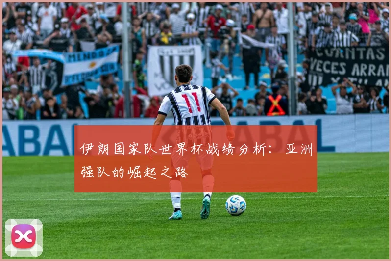 伊朗国家队世界杯战绩分析：亚洲强队的崛起之路